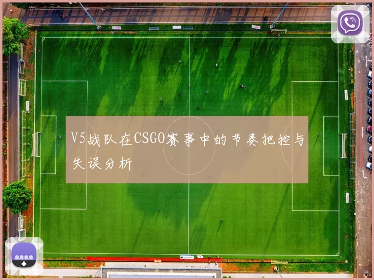 V5战队在CSGO赛事中的节奏把控与失误分析