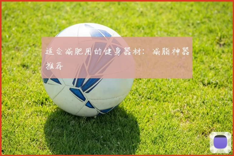 适合减肥用的健身器材：减脂神器推荐