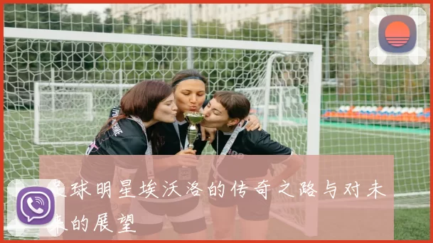 足球明星埃沃洛的传奇之路与对未来的展望