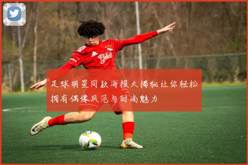 足球明星同款海报大揭秘让你轻松拥有偶像风范与时尚魅力