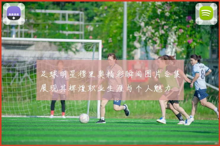 足球明星穆里奥精彩瞬间图片合集展现其辉煌职业生涯与个人魅力