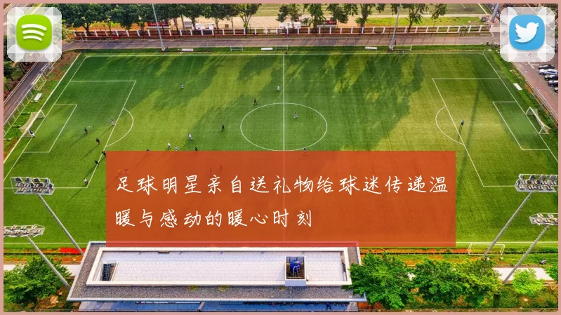 足球明星亲自送礼物给球迷传递温暖与感动的暖心时刻