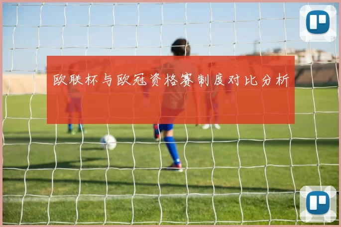 欧联杯与欧冠资格赛制度对比分析