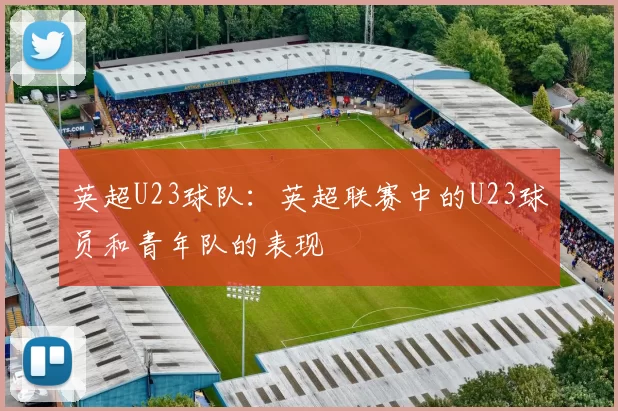 英超U23球队：英超联赛中的U23球员和青年队的表现