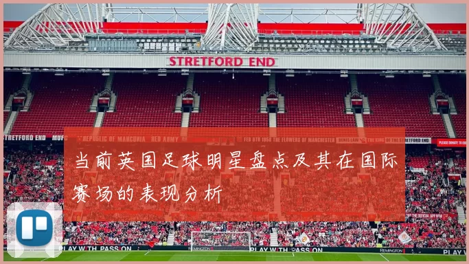 当前英国足球明星盘点及其在国际赛场的表现分析